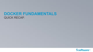 DOCKER FUNDAMENTALS
QUICK RECAP.
 
