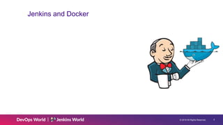 © 2019 All Rights Reserved. 5
Jenkins and Docker
 