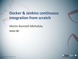 Docker & Jenkins continuous
integration from scratch
Martin Kenneth Michalsky
Senior QE
 