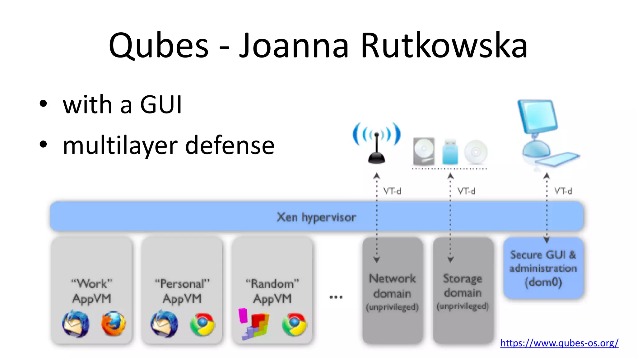 Qubes - Joanna Rutkowska
• with a GUI
• multilayer defense
https://www.qubes-os.org/
 