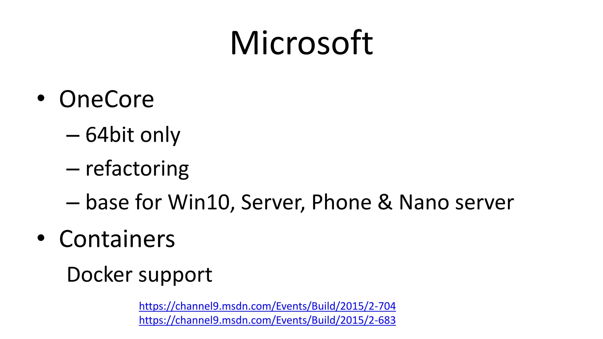 Microsoft
• OneCore
– 64bit only
– refactoring
– base for Win10, Server, Phone & Nano server
• Containers
Docker support
https://channel9.msdn.com/Events/Build/2015/2-704
https://channel9.msdn.com/Events/Build/2015/2-683
 