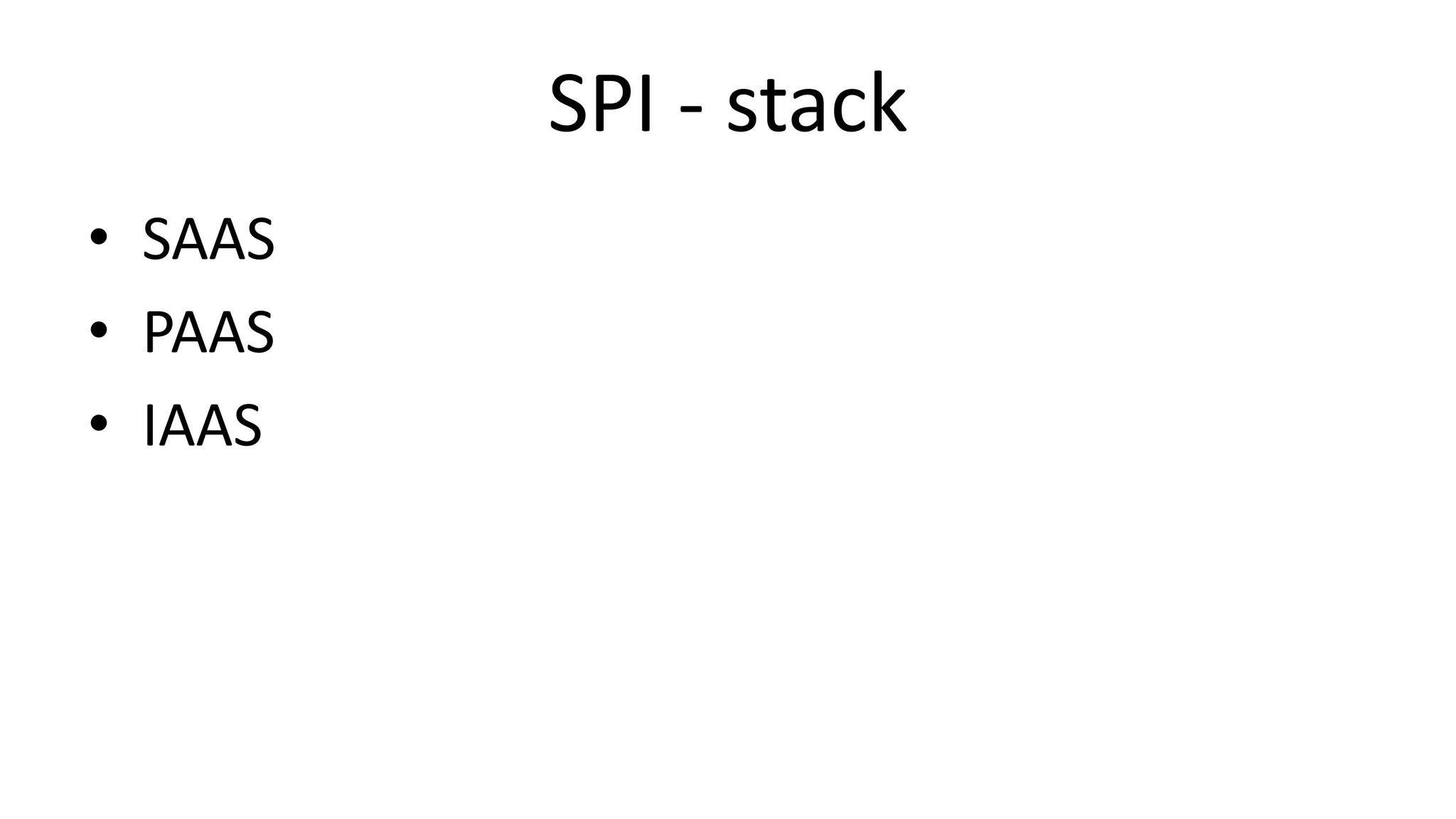 SPI - stack
• SAAS
• PAAS
• IAAS
 