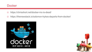 Docker
 https://chrisshort.net/docker-inc-is-dead/
 https://thenewstack.io/solomon-hykes-departs-from-docker/
 