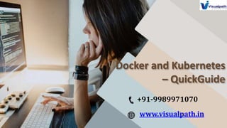 Docker and Kubernetes
– QuickGuide
+91-9989971070
www.visualpath.in
 