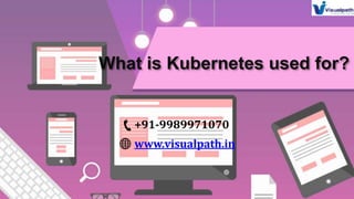 What is Kubernetes used for?
+91-9989971070
www.visualpath.in
 