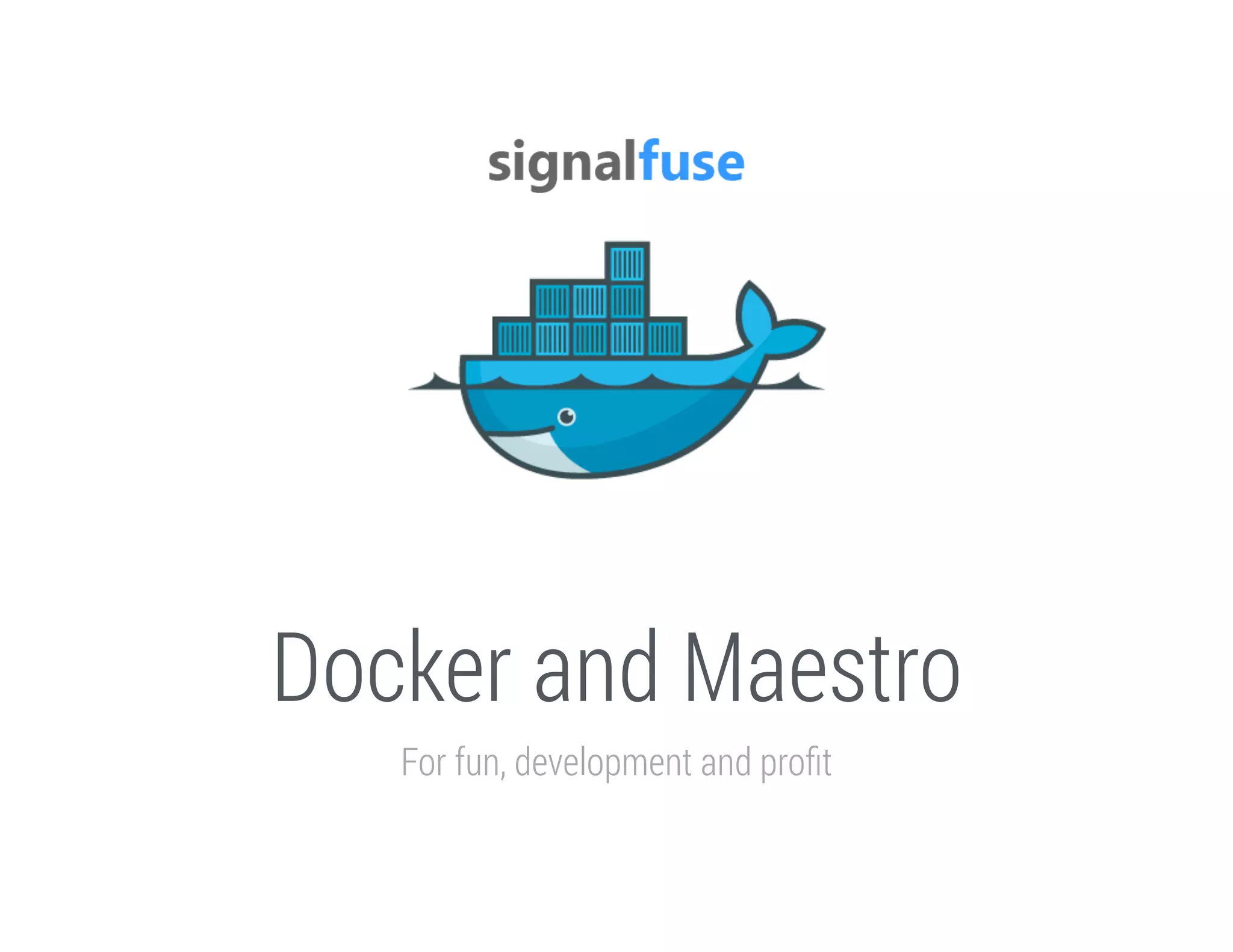Docker and Maestro
For fun, development and proﬁt

 