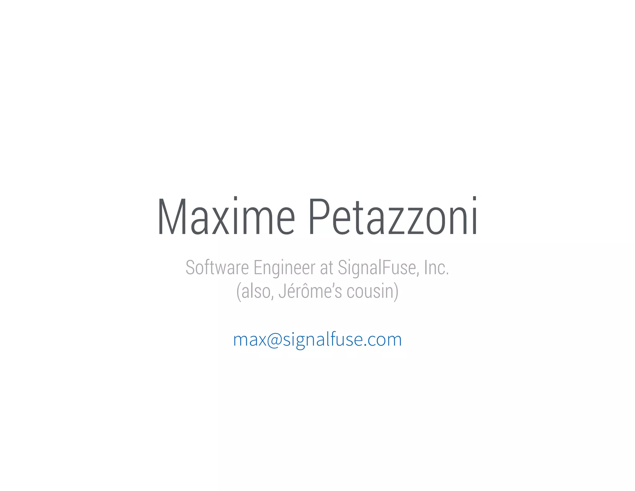 Maxime Petazzoni
Software Engineer at SignalFuse, Inc.
(also, Jérôme’s cousin)
!

max@signalfuse.com

 