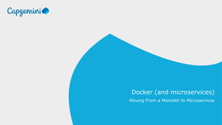Docker (and microservices)
Moving From a Monolith to Microservices
 