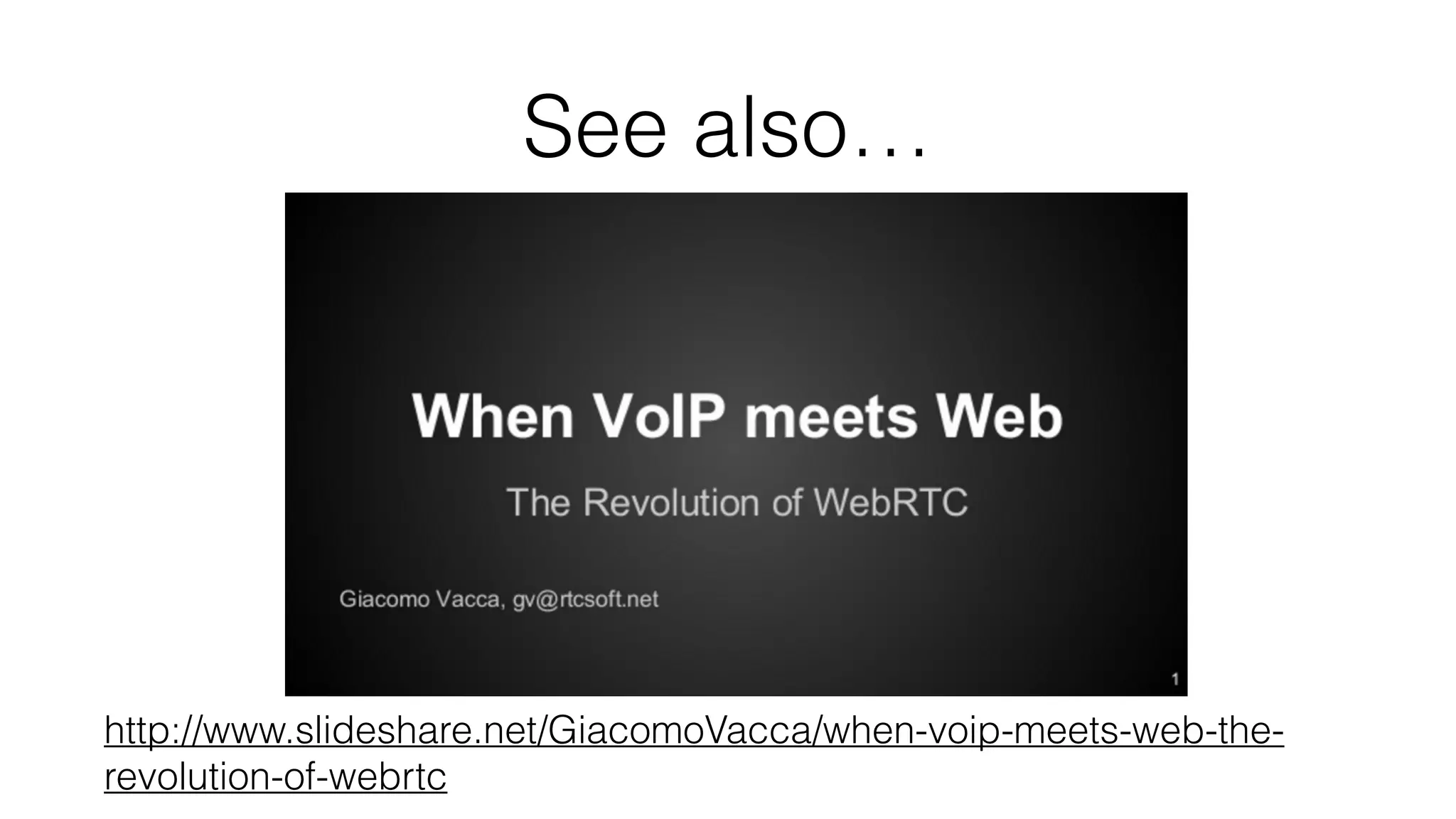 See also…
http://www.slideshare.net/GiacomoVacca/when-voip-meets-web-the-
revolution-of-webrtc
 