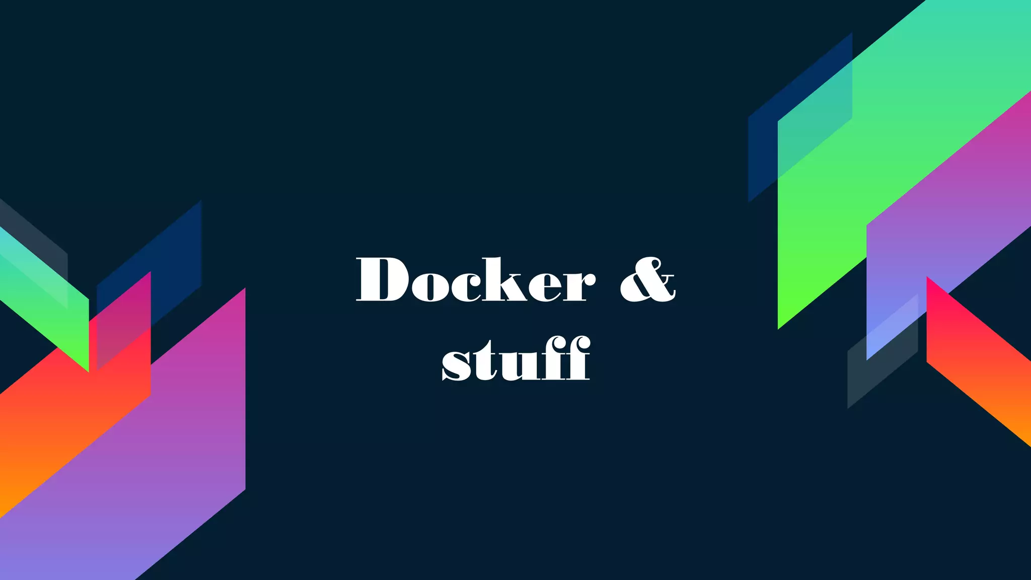 Docker &
stuff
 