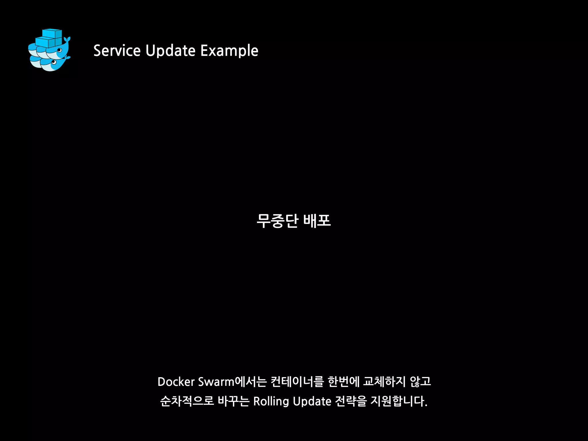 Docker Swarm에서는 컨테이너를 한번에 교체하지 않고
순차적으로 바꾸는 Rolling Update 전략을 지원합니다.
무중단 배포
Service Update Example
 