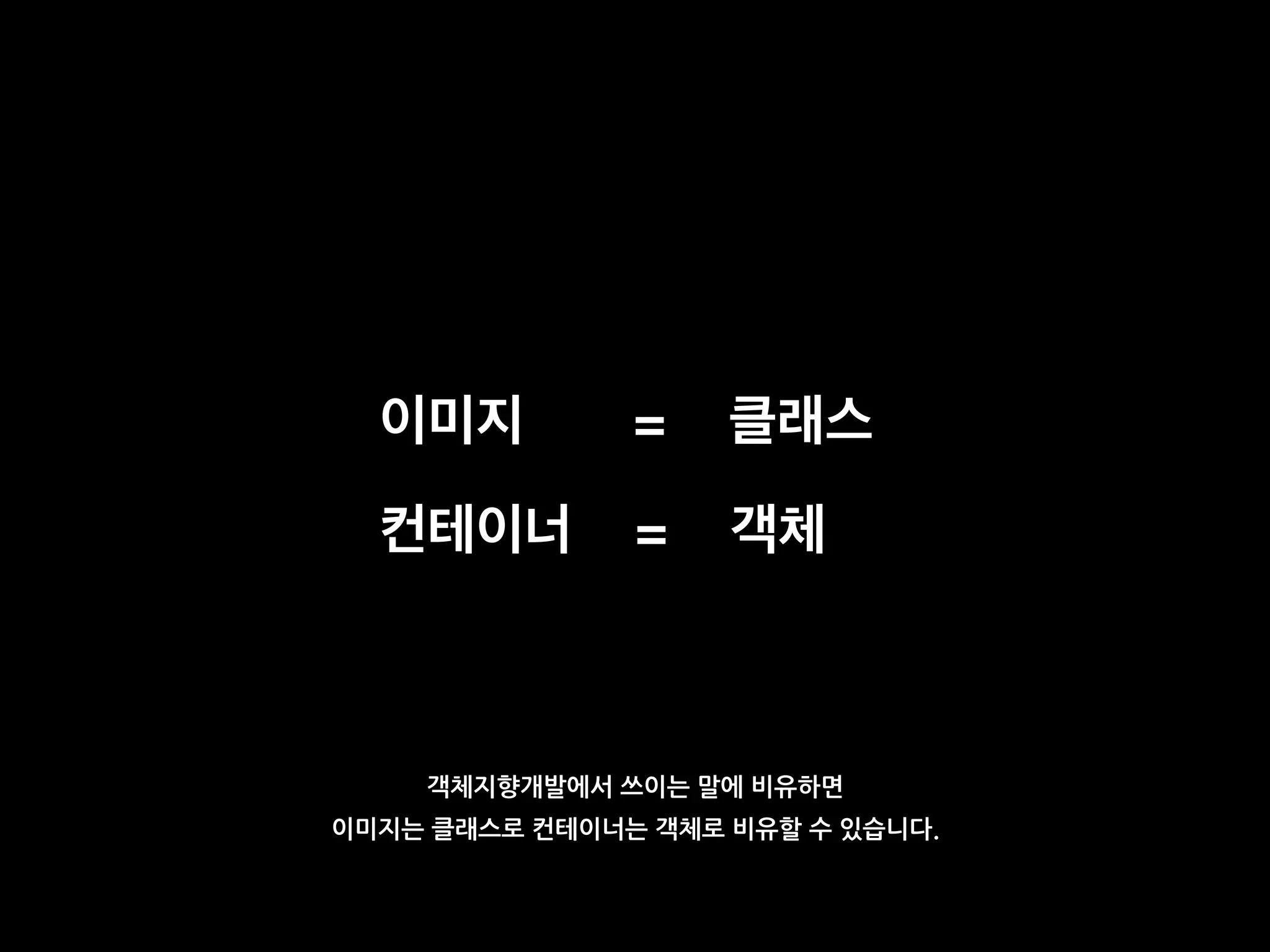 이미지 = 클래스
컨테이너 = 객체
객체지향개발에서 쓰이는 말에 비유하면
이미지는 클래스로 컨테이너는 객체로 비유할 수 있습니다.
 