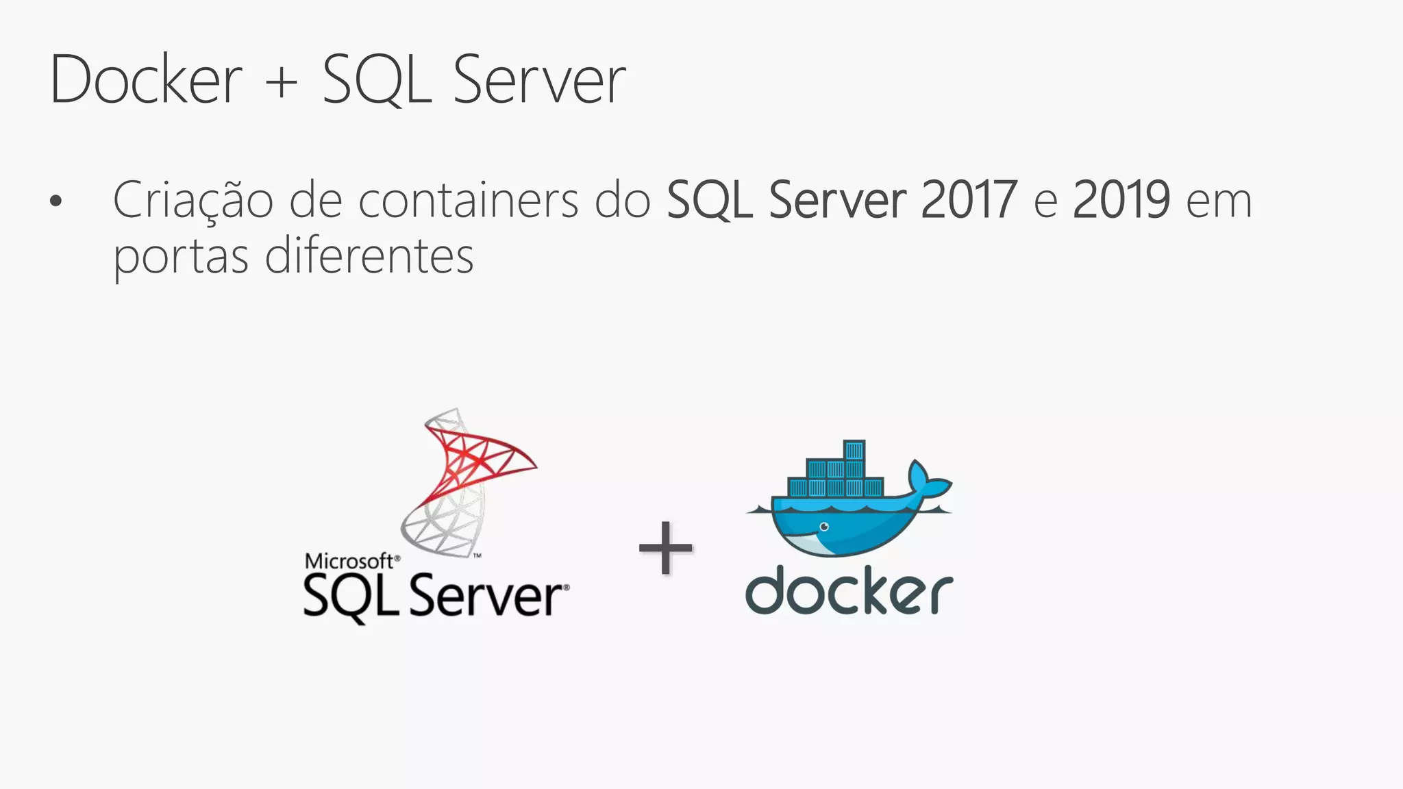 Docker + SQL Server
+
• Criação de containers do SQL Server 2017 e 2019 em
portas diferentes
 