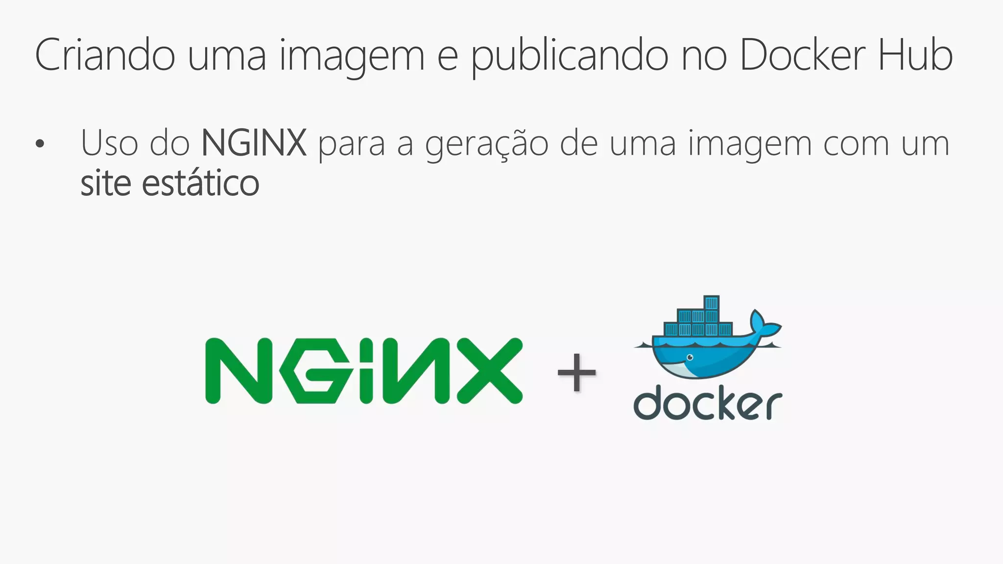 Criando uma imagem e publicando no Docker Hub
+
• Uso do NGINX para a geração de uma imagem com um
site estático
 