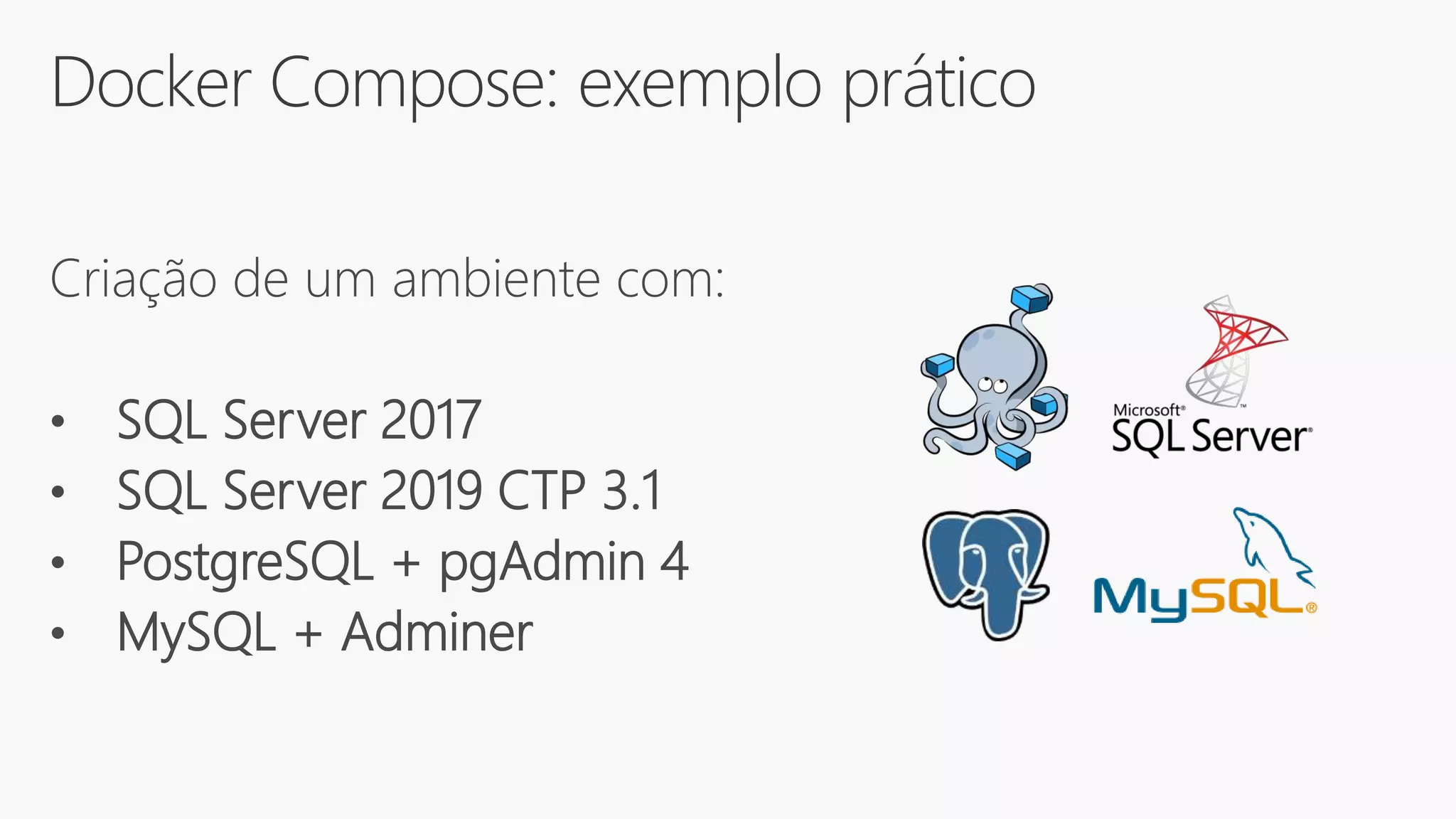 Docker Compose: exemplo prático
Criação de um ambiente com:
• SQL Server 2017
• SQL Server 2019 CTP 3.1
• PostgreSQL + pgAdmin 4
• MySQL + Adminer
 