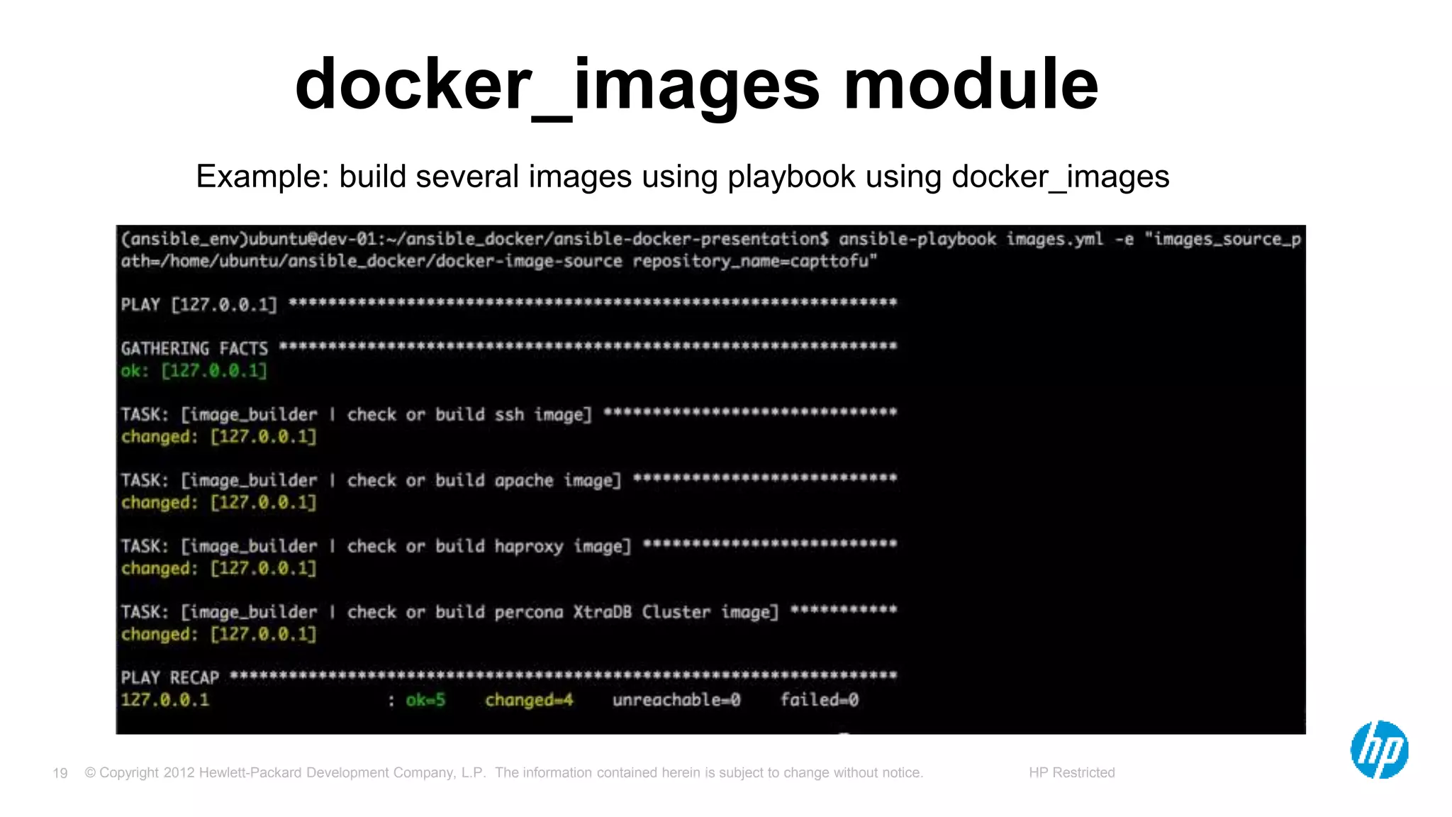 © Copyright 2012 Hewlett-Packard Development Company, L.P. The information contained herein is subject to change without notice. HP Restricted19
docker_images module
Example: build several images using playbook using docker_images
 