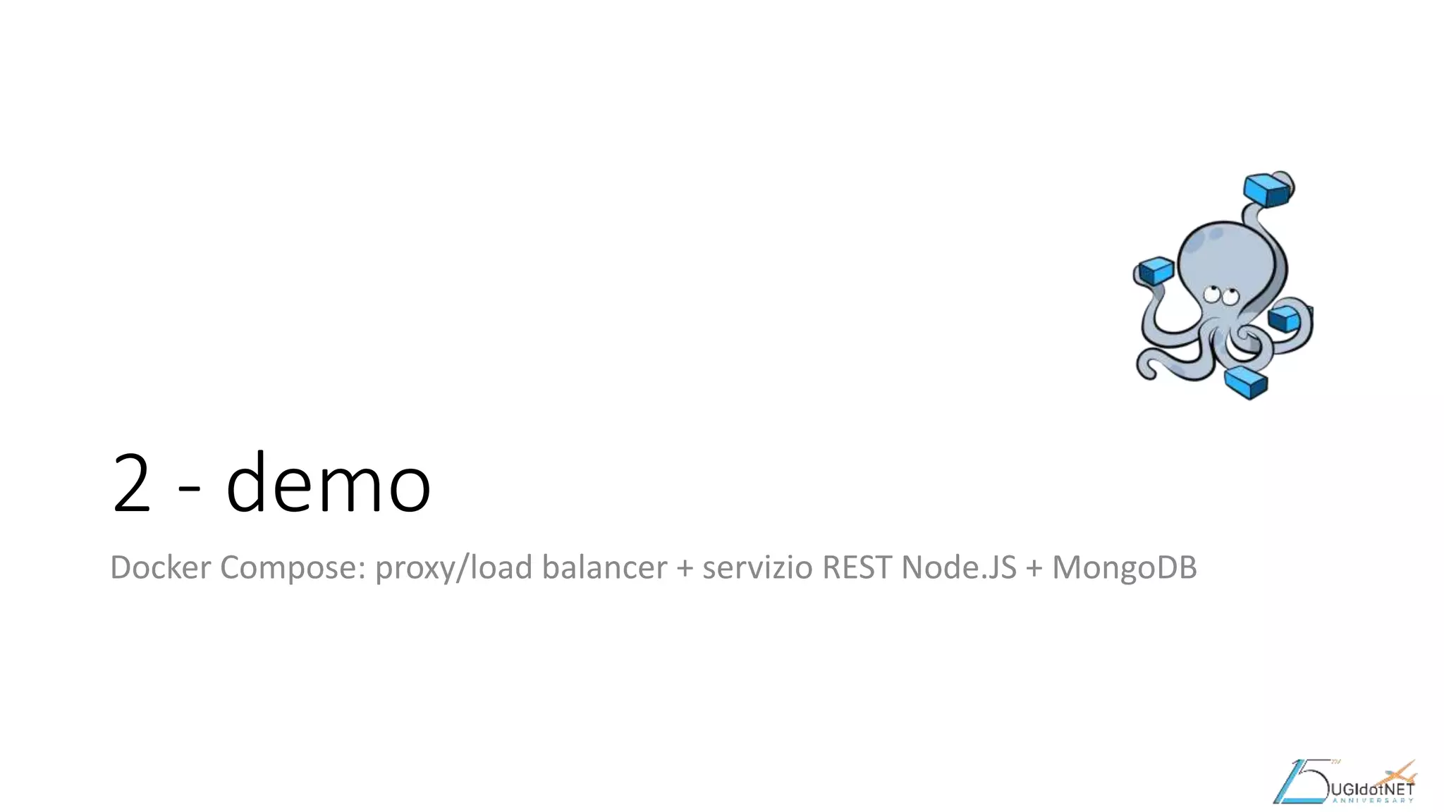 2 - demo
Docker Compose: proxy/load balancer + servizio REST Node.JS + MongoDB