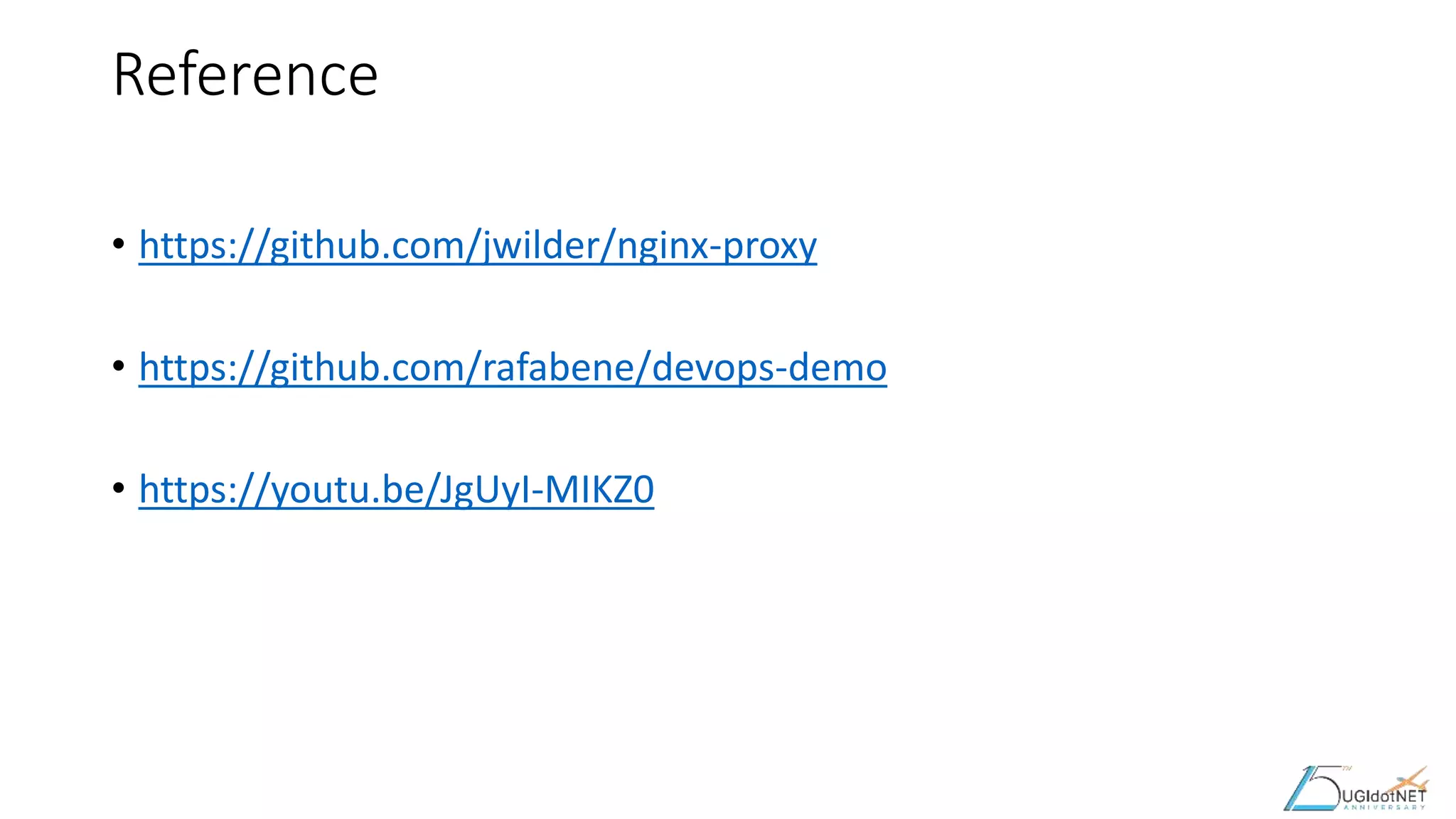 Reference
• https://github.com/jwilder/nginx-proxy
• https://github.com/rafabene/devops-demo
• https://youtu.be/JgUyI-MIKZ0