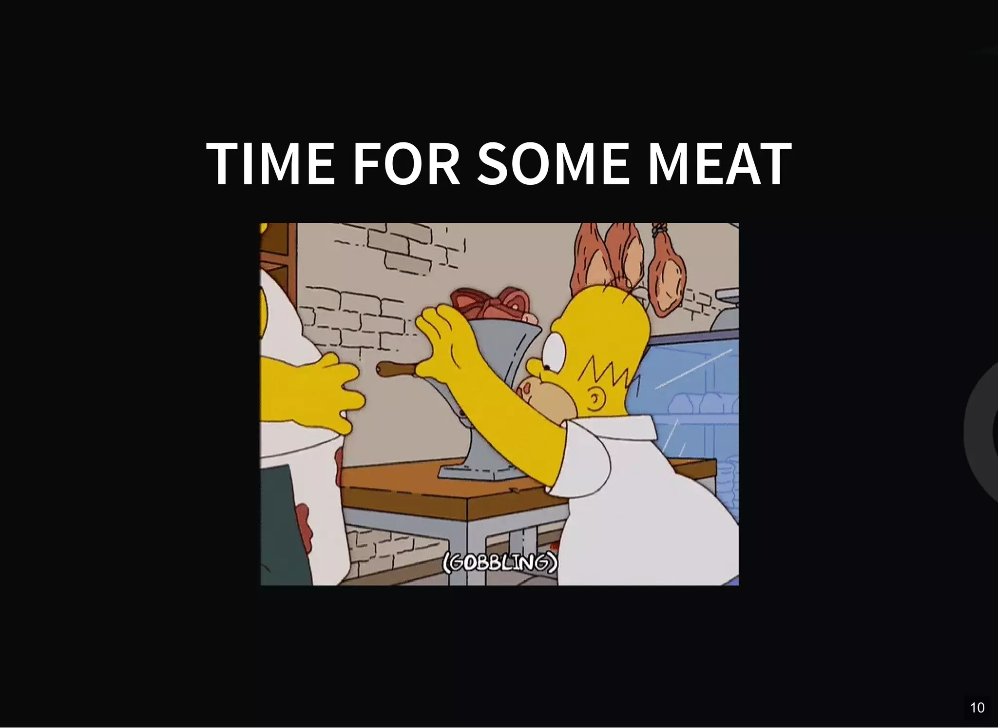 TIME FOR SOME MEAT
10
 