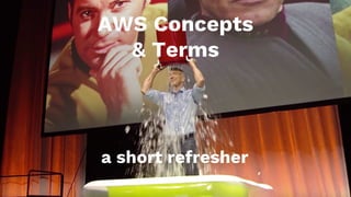AWS Concepts
& Terms
a short refresher
 