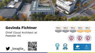 _beagile_
Chief Cloud Architect at
Paessler AG
Govinda Fichtner
 