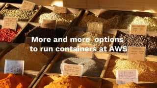 More and more options
to run containers at AWS
 