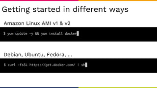 Getting started in different ways
Amazon Linux AMI v1 & v2
Debian, Ubuntu, Fedora, …
 
