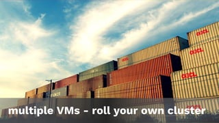 multiple VMs - roll your own cluster
 