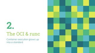 2.
The OCI & runc
Container execution grows up
into a standard
 