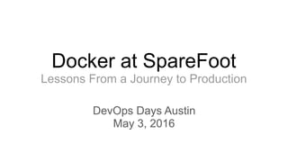 Docker at SpareFoot
Lessons From a Journey to Production
DevOps Days Austin
May 3, 2016
 
