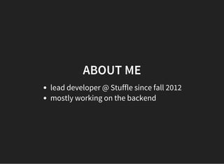 ABOUT ME
lead developer @ Stuffle since fall 2012
mostly working on the backend
 