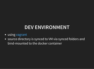 DEV ENVIRONMENT
using
source directory is synced to VM via synced folders and
bind-mounted to the docker container
vagrant
 