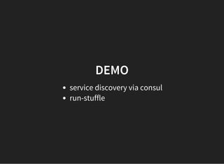 DEMO
service discovery via consul
run-stuffle
 
