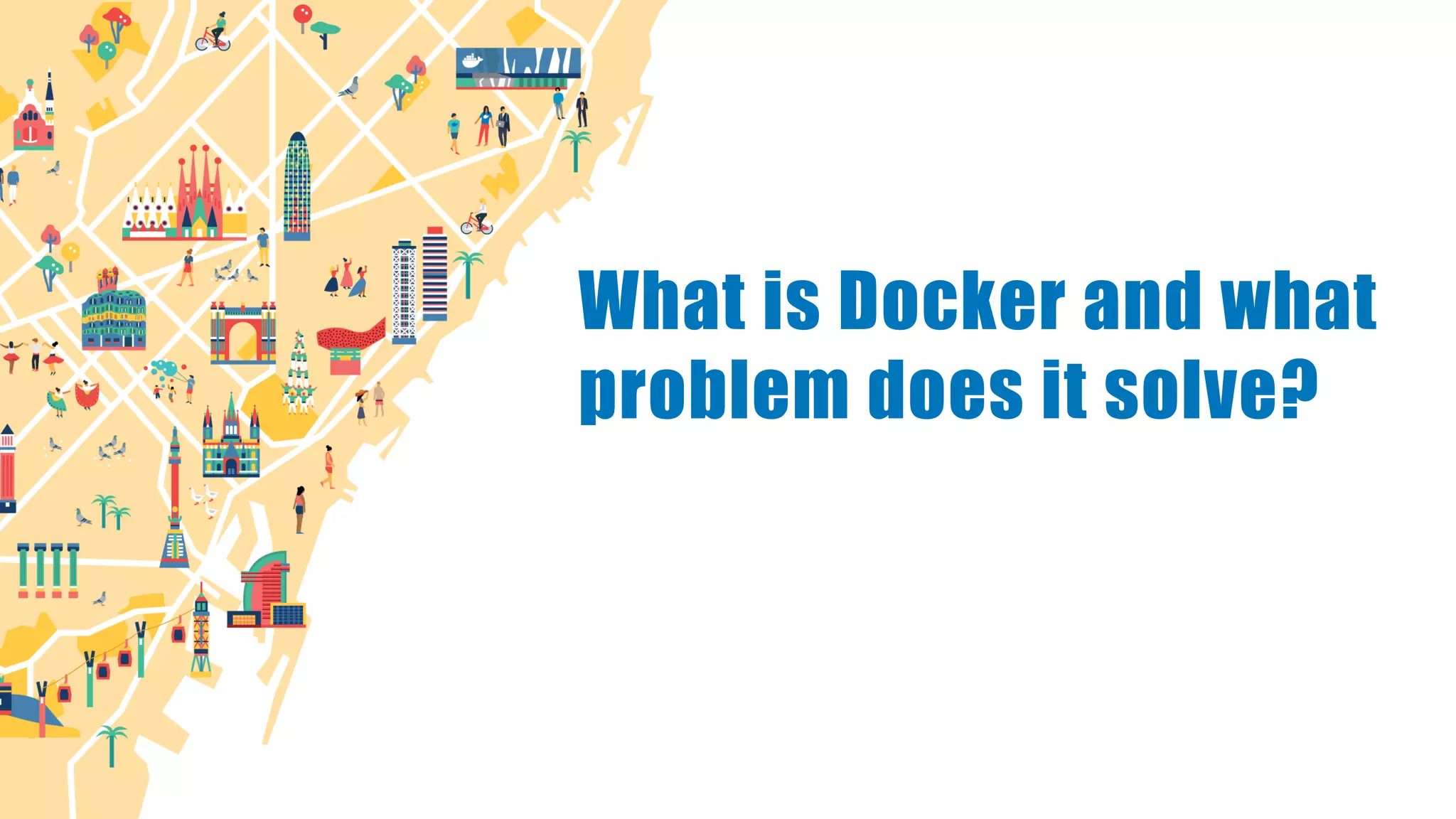 What is Docker and what
problem does it solve?
 