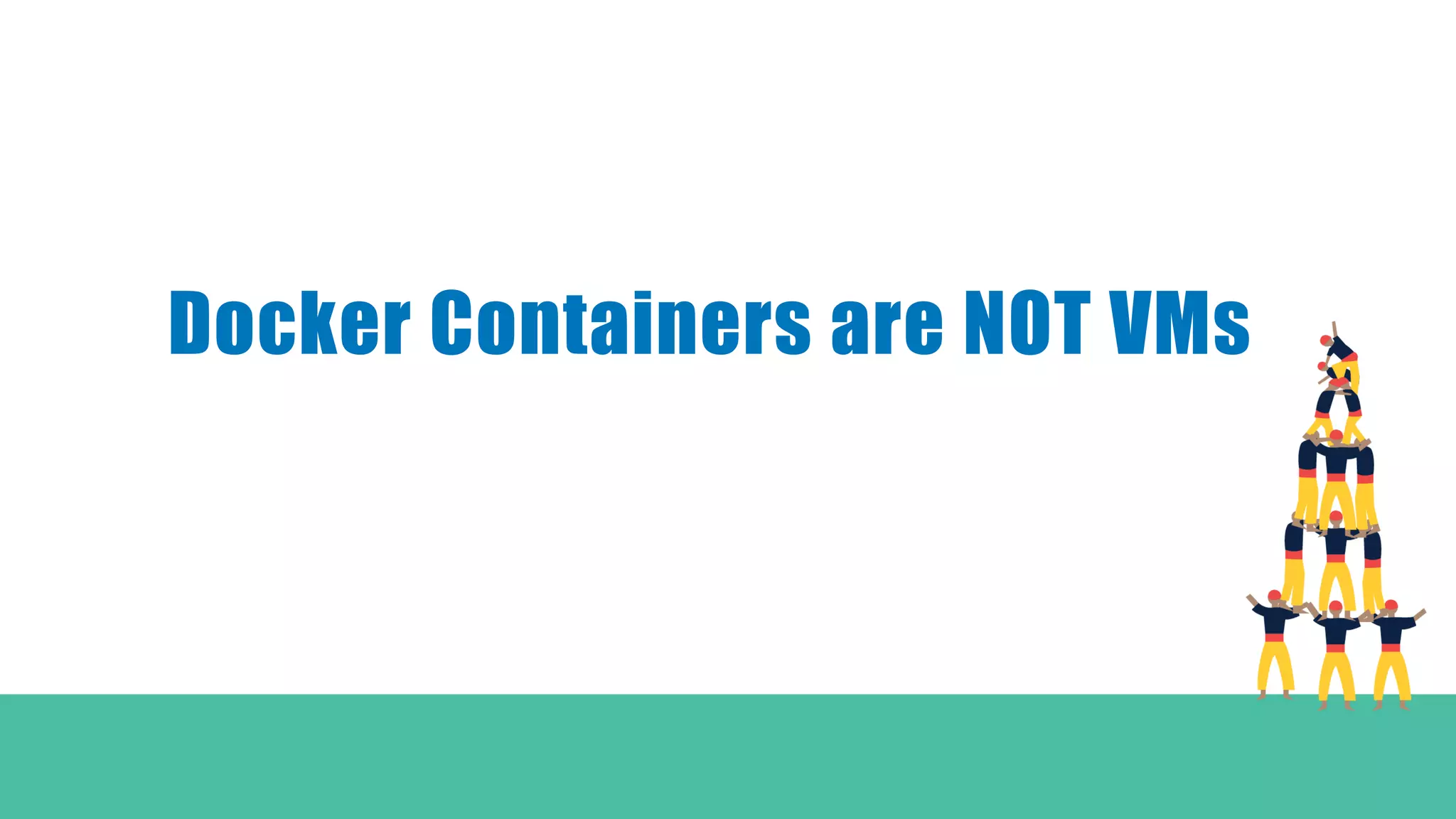 Docker Containers are NOT VMs
 