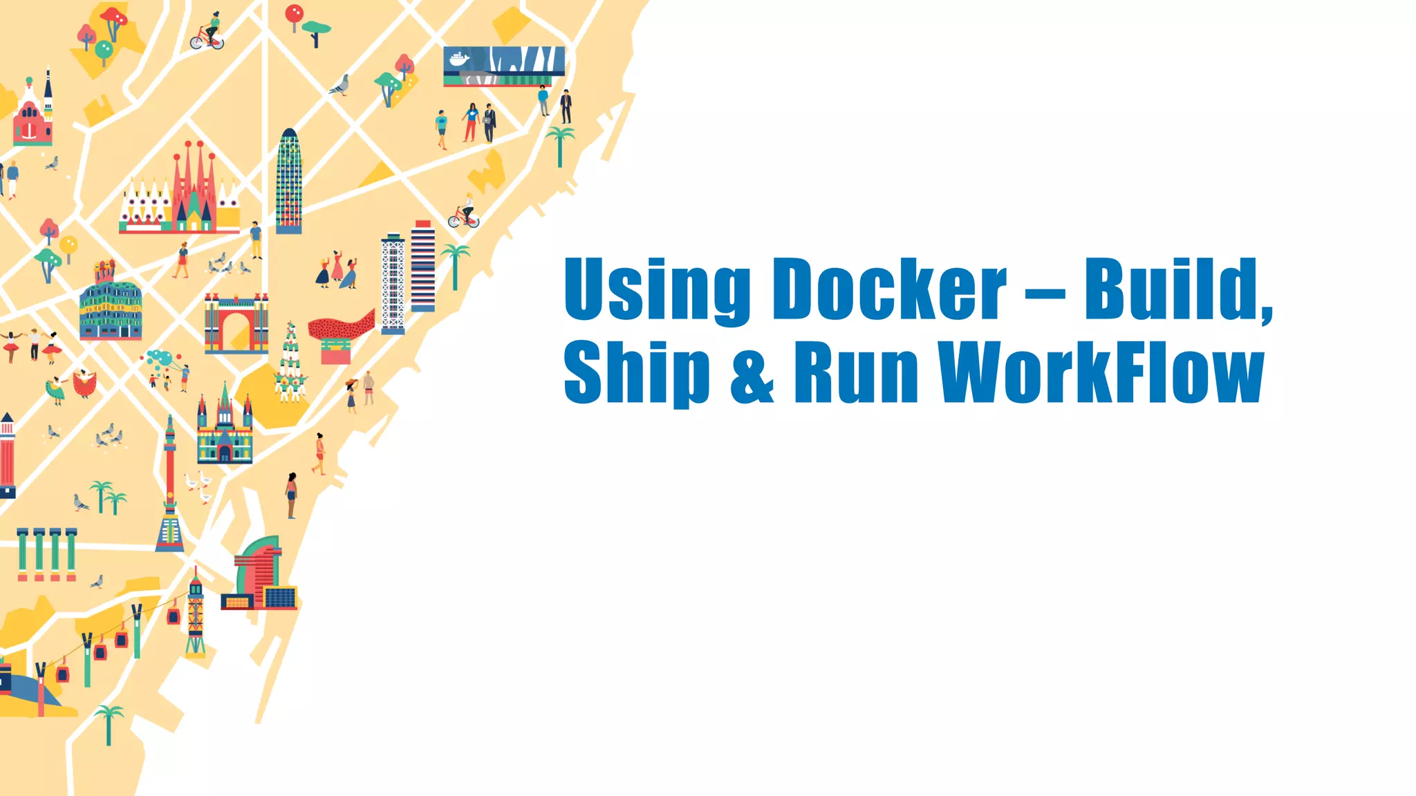 Using Docker – Build,
Ship & Run WorkFlow
 