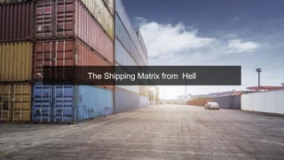 The Shipping Matrix from Hell
 