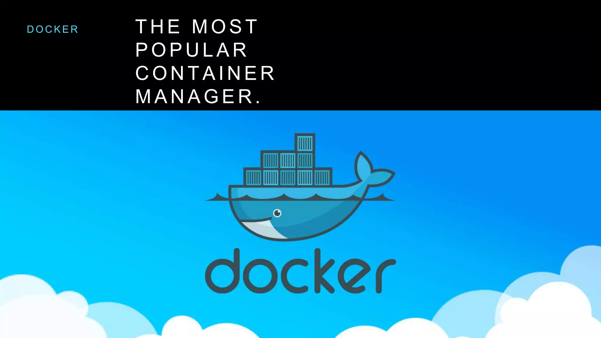 T H E M O S T
P O P U L A R
C O N T A I N E R
M A N A G E R .
D O C K E R
 
