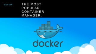 T H E M O S T
P O P U L A R
C O N T A I N E R
M A N A G E R .
D O C K E R
 