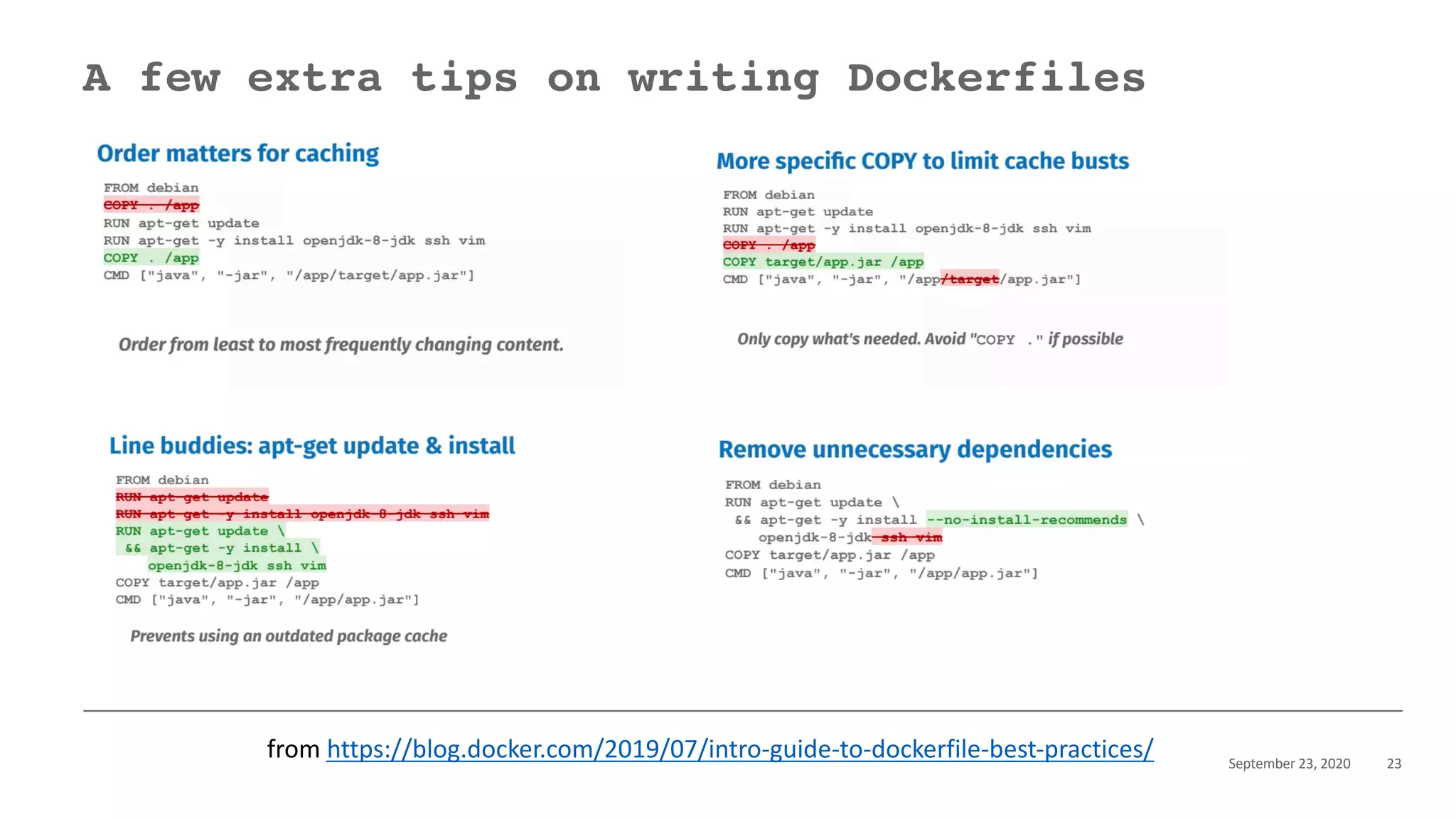 September 23, 2020 23
A few extra tips on writing Dockerfiles
from https://blog.docker.com/2019/07/intro-guide-to-dockerfile-best-practices/
 