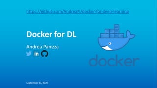 Docker for DL
September 23, 2020
Andrea Panizza
https://github.com/AndreaPi/docker-for-deep-learning
 
