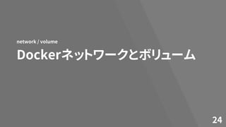 Dockerネットワークとボリューム
network / volume
24
 