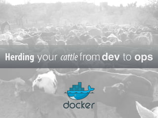 Herding your cattlefromdev to ops
 
