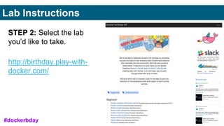 STEP 2: Select the lab
you’d like to take.
http://birthday.play-with-
docker.com/
Lab Instructions
#dockerbday
 