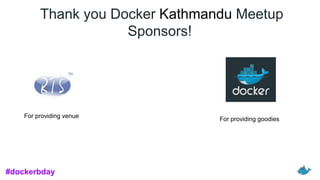 Thank you Docker Kathmandu Meetup
Sponsors!
#dockerbday
For providing venue For providing goodies
 