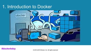 © 2013-2016 Docker, Inc. All rights reserved
1. Introduction to Docker
#dockerbday
 