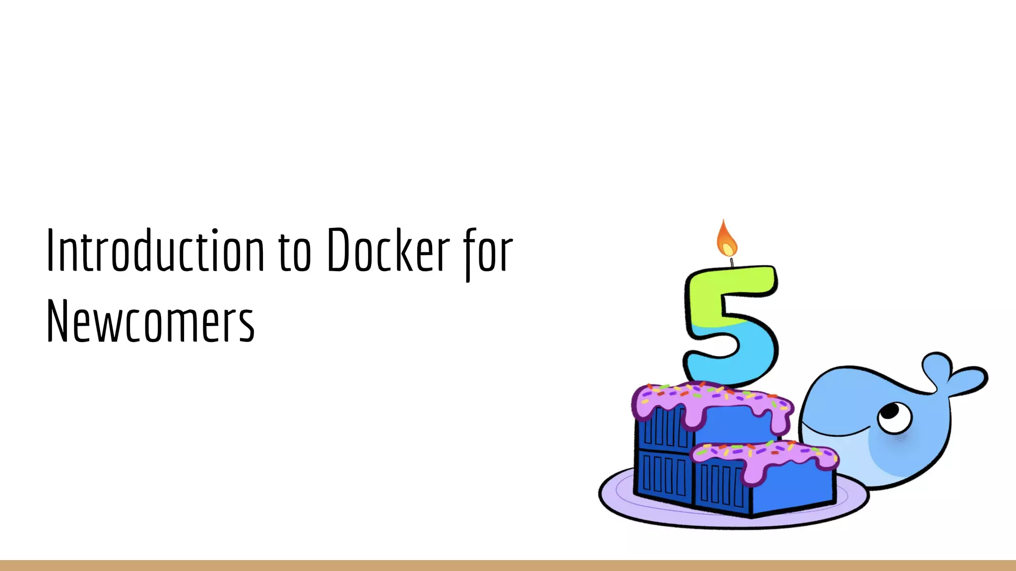 Introduction to Docker for
Newcomers
 