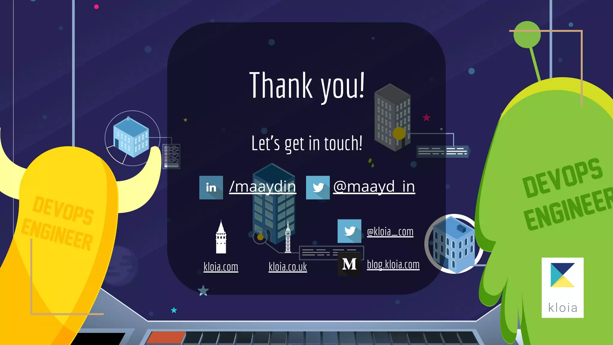 /maaydin @maayd_in
Thank you!
Let’s get in touch!
blog.kloia.com
@kloia_com
kloia.co.ukkloia.com
 