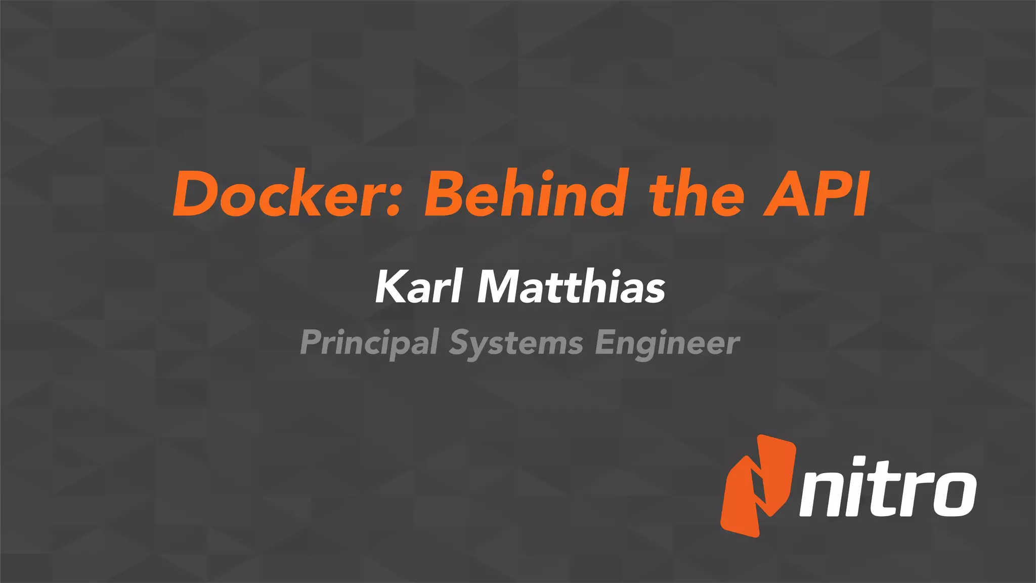 Docker: Behind the API
Karl Matthias
Principal Systems Engineer
 