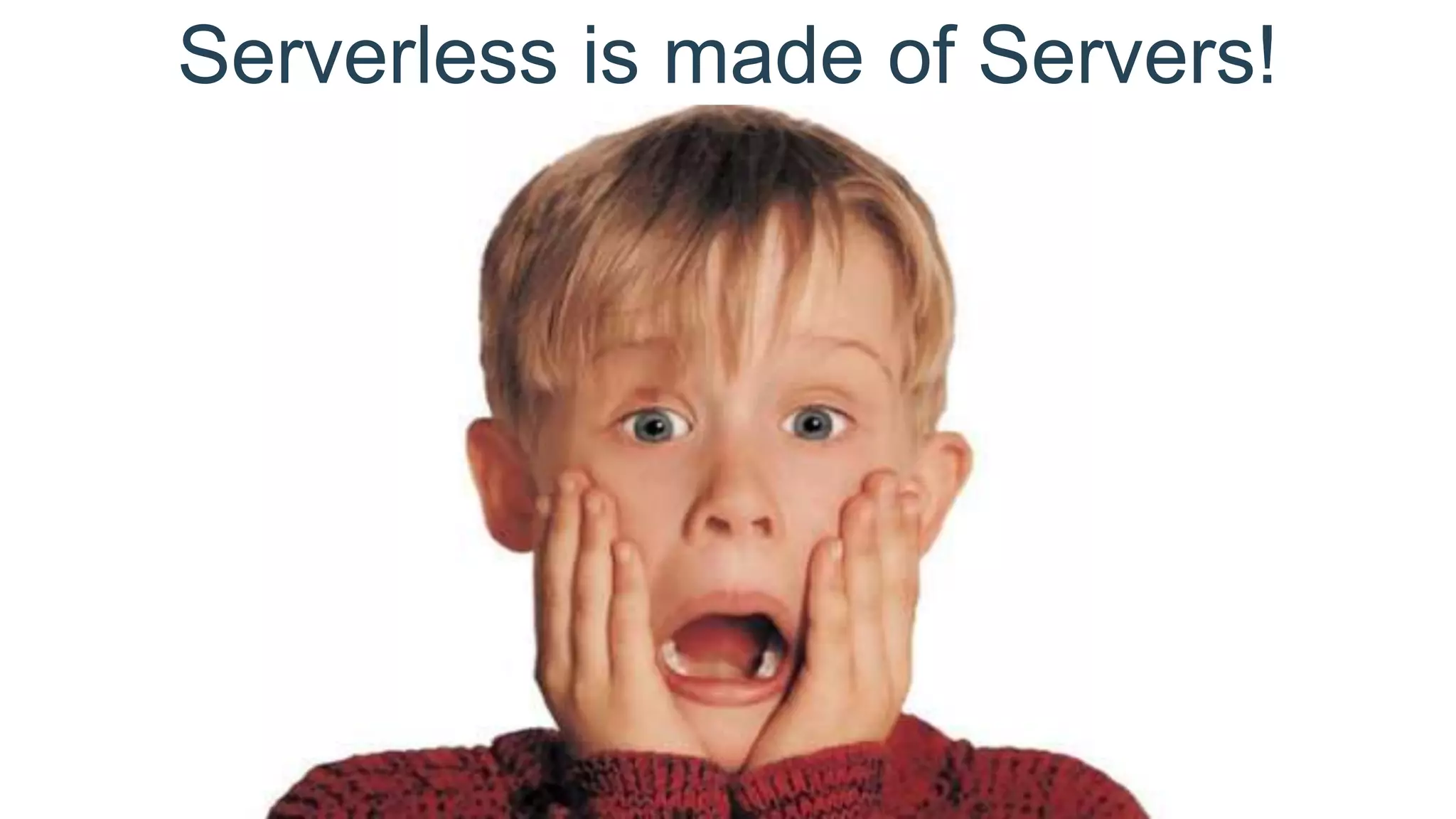 Serverless is made of Servers!
 